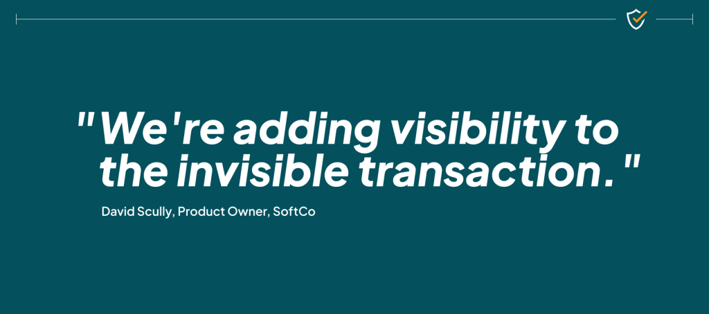 Quote graphic featuring the statement "We're adding visibility to the invisible transaction." attributed to David Scully, Product Owner at SoftCo, on a teal background.